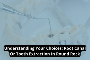 Dentist performing a Root Canal at Prairie Star Dental in Round Rock, with text explaining the choice between root canal and tooth extraction