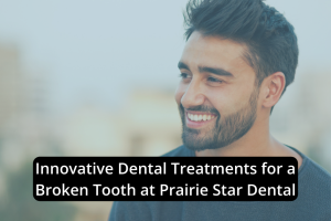 Innovative dental treatments for a broken tooth at Prairie Star Dental.